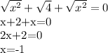 \sqrt{x^2} + \sqrt{4} + \sqrt{x^2} =0&#10;&#10;x+2+x=0&#10;&#10;2x+2=0&#10;&#10;x=-1