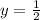 y= \frac{1}{2}