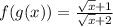 f(g(x)) = \frac{ \sqrt{x}+1 }{ \sqrt{x} +2}