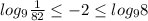 log_9 \frac{1}{82} \leq -2 \leq log_9 8