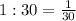 1:30=\frac{1}{30}