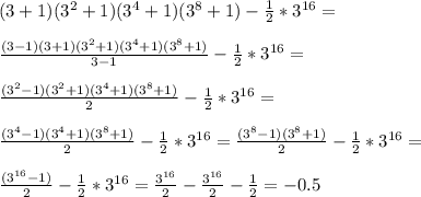 (3+1)(3^2+1)(3^4+1)(3^8+1)- \frac{1}{2}*3^{16}= \\ \\ \frac{(3-1)(3+1)(3^2+1)(3^4+1)(3^8+1)}{3-1} -\frac{1}{2}*3^{16}= \\ \\ \frac{(3^2-1)(3^2+1)(3^4+1)(3^8+1)}{2} -\frac{1}{2}*3^{16}= \\ \\ \frac{(3^4-1)(3^4+1)(3^8+1)}{2} -\frac{1}{2}*3^{16}= \frac{(3^8-1)(3^8+1)}{2} -\frac{1}{2}*3^{16}= \\ \\ \frac{(3^{16}-1)}{2} -\frac{1}{2}*3^{16}= \frac{3^{16}}{2}- \frac{3^{16}}{2}- \frac{1}{2}=-0.5