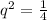 q ^{2} = \frac{1}{4}