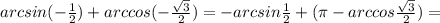 arcsin(- \frac{1}{2} )+arccos(- \frac{ \sqrt{3} }{2} )=-arcsin \frac{1}{2}+( \pi -arccos \frac{ \sqrt{3} }{2} )=