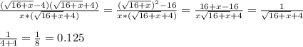 \frac{ (\sqrt{16+x}-4)(\sqrt{16+x}+4) }{x*(\sqrt{16+x}+4)} = \frac{( \sqrt{16+x})^2-16}{x*(\sqrt{16+x}+4)} = \frac{16+x-16}{x \sqrt{16+x}+4 } = \frac{1}{ \sqrt{16+x}+4 } \\ \\ \frac{1}{4+4}= \frac{1}{8}=0.125