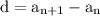 \rm d=a_{n+1}-a_n