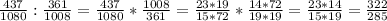 \frac{437}{1080} : \frac{361}{1008}= \frac{437}{1080} * \frac{1008}{361}=\frac{23*19}{15*72} * \frac{14*72}{19*19}=\frac{23*14}{15*19} =\frac{322}{285}