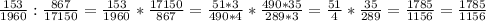 \frac{153}{1960}: \frac{867}{17150}= \frac{153}{1960}* \frac{17150}{867}=\frac{51*3}{490*4}* \frac{490*35}{289*3}=\frac{51}{4}* \frac{35}{289}= \frac{1785}{1156}= \frac{1785}{1156}