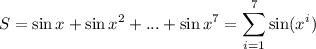 \displaystyle S=\sin x+\sin x^2+...+\sin x^7 = \sum_{i=1}^7\sin(x^i)