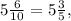 5 \frac{6}{10} =5 \frac{3}{5} ,