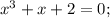 x^3+x+2=0;