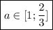 \boxed {a\in[1;\frac{2}{3}]}