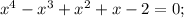 x^4-x^3+x^2+x-2=0;