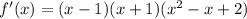 f'(x)=(x-1)(x+1)(x^2-x+2)