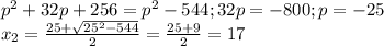 p^2 + 32p + 256 = p^2 - 544; 32p = -800; p = -25 \\ &#10;x_2 = \frac{25 + \sqrt{25^2 - 544} }{2} = \frac{25+9}{2} = 17