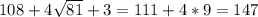 108+4 \sqrt{81}+3=111+4*9=147