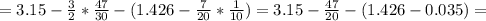 =3.15- \frac{3}{2} * \frac{47}{30} -(1.426- \frac{7}{20}* \frac{1}{10}) =3.15- \frac{47}{20} -(1.426- 0.035)=