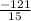 \frac{-121}{15}