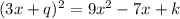 (3x+q)^2=9x^2-7x+k