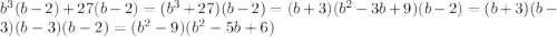 b^{3} (b-2)+27(b-2)=(b^{3} +27)(b-2)=(b+3)(b^{2} -3b+9)(b-2)=(b+3)(b-3)(b-3)(b-2)=(b^{2}-9) (b^{2} -5b+6)