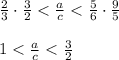 \frac{2}{3}\cdot\frac{3}{2} < \frac{a}{c} < \frac{5}{6}\cdot\frac{9}{5}\\\\1 < \frac{a}{c} < \frac{3}{2}\\\\