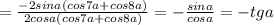 = \frac{-2sina(cos7a+cos8a)}{2cosa(cos7a+cos8a)} = - \frac{sina}{cosa} =-tga