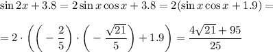 \sin2x+3.8=2\sin x\cos x+3.8=2(\sin x\cos x+1.9)=\\ \\ =2\cdot \bigg(\bigg(- \dfrac{2}{5} \bigg)\cdot \bigg(- \dfrac{ \sqrt{21} }{5} \bigg)+1.9\bigg)= \dfrac{4 \sqrt{21}+95 }{25}