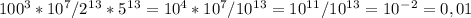 100^3*10^7/2^1^3*5^1^3=10^4*10^7/10^1^3=10^1^1/10^1^3=10^-^2=0,01