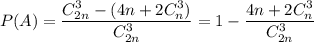 P(A)= \dfrac{C_{2n}^3-(4n+2C_n^3)}{C_{2n}^3} =1- \dfrac{4n+2C_n^3}{C_{2n}^3}