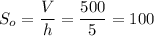 S_o= \dfrac{V}{h} = \dfrac{500}{5} =100