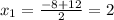 x_1= \frac{-8+12}{2} =2