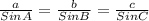 \frac{a}{SinA}= \frac{b}{SinB} = \frac{c}{SinC}