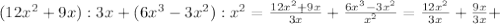 (12x^2+9x):3x+(6x^3-3x^2):x^2= \frac{12x^2+9x}{3x} + \frac{6x^3-3x^2}{ x^{2} } = \frac{12x^2}{3x}+ \frac{9x}{3x} +