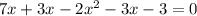 7x+3x-2x^2-3x-3=0