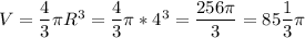 V = \dfrac{4}{3}\pi R^3=\dfrac{4}{3}\pi* 4^3=\dfrac{256\pi}{3}=85\dfrac{1}{3}\pi