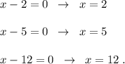 x-2=0\; \; \to \; \; x=2\\\\x-5=0\; \; \to \; \; x=5\\\\x-12=0\; \; \to \; \; x=12\; .