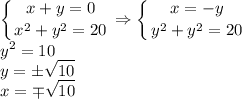 \displaystyle \left \{ {{x+y=0} \atop {x^2+y^2=20}} \right. \Rightarrow \left \{ {{x=-y} \atop {y^2+y^2=20}} \right. \\ y^2=10\\ y=\pm \sqrt{10} \\ x=\mp \sqrt{10}