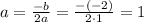 a=\frac{-b}{2a} =\frac{-(-2)}{2\cdot1}=1