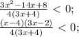 \frac{3x^2-14x+8}{4(3x+4)}\ \textless \ 0; \\ \frac{(x-4)(3x-2)}{4(3x+4)}\ \textless \ 0; \\