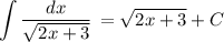 \displaystyle \int\limits { \frac{dx}{ \sqrt{2x+3} } } \, =\sqrt{2x+3} +C