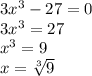 3x^3-27=0 \\ 3x^3=27\\&#10;x^3=9\\x= \sqrt[3]{9}