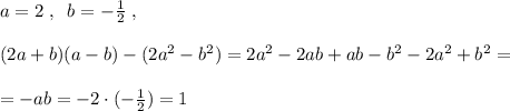 a=2\; ,\; \; b=-\frac{1}{2}\; ,\\\\(2a+b)(a-b)-(2a^2-b^2)=2a^2-2ab+ab-b^2-2a^2+b^2=\\\\=-ab=-2\cdot (-\frac{1}{2})=1