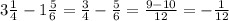 3 \frac{1}{4} - 1 \frac{5}{6} = \frac{3}{4} - \frac{5}{6} = \frac{9-10}{12} = - \frac{1}{12}