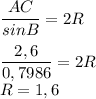 \dfrac{AC}{sinB}=2R \\ \\ \dfrac{2,6}{0,7986} =2R \\ R=1,6