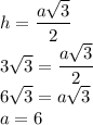 h= \dfrac{a \sqrt{3} }{2} \\ 3 \sqrt{3}= \dfrac{a \sqrt{3} }{2} \\ 6 \sqrt{3}=a \sqrt{3} \\ a=6