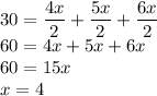 30= \dfrac{4x}{2}+ \dfrac{5x}{2}+ \dfrac{6x}{2} \\ 60=4x+5x+6x \\ 60=15x \\ x=4