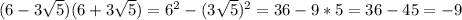 (6-3 \sqrt{5} )(6+3 \sqrt{5} )=6^2-(3 \sqrt{5} )^2=36-9*5=36-45=-9