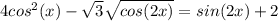 4cos^{2}(x)- \sqrt{3} \sqrt{cos(2x)}=sin(2x)+2