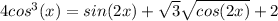 4cos^{3}(x)=sin(2x)+ \sqrt{3} \sqrt{cos(2x)}+2