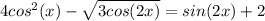 4cos^{2}(x)- \sqrt{3cos(2x)} =sin(2x)+2&#10;